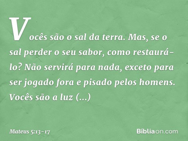 "Vocês são o sal da terra. Mas, se o sal perder o seu sabor, como restaurá-lo? Não servirá para nada, exceto para ser jogado fora e pisado pelos homens. "Vocês 