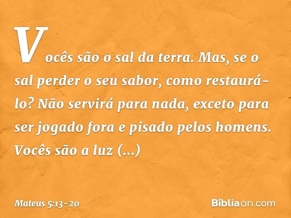 "Vocês são o sal da terra. Mas, se o sal perder o seu sabor, como restaurá-lo? Não servirá para nada, exceto para ser jogado fora e pisado pelos homens. "Vocês 