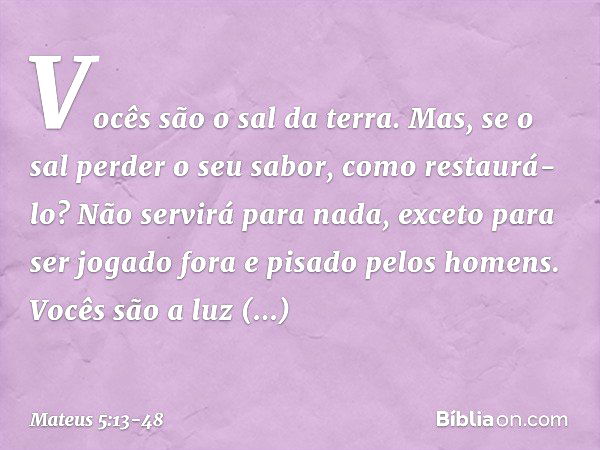 "Vocês são o sal da terra. Mas, se o sal perder o seu sabor, como restaurá-lo? Não servirá para nada, exceto para ser jogado fora e pisado pelos homens. "Vocês 