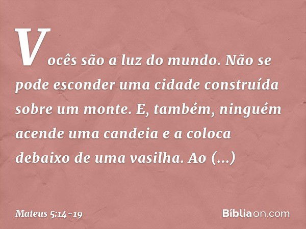 "Vocês são a luz do mundo. Não se pode esconder uma cidade construída sobre um monte. E, também, ninguém acende uma candeia e a coloca debaixo de uma vasilha. A