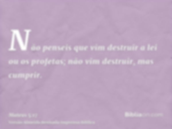 Não penseis que vim destruir a lei ou os profetas; não vim destruir, mas cumprir.