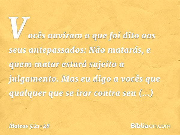 "Vocês ouviram o que foi dito aos seus antepassados: 'Não matarás', e 'quem matar estará sujeito a julgamento'. Mas eu digo a vocês que qualquer que se irar con