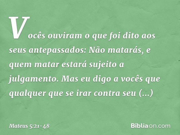 "Vocês ouviram o que foi dito aos seus antepassados: 'Não matarás', e 'quem matar estará sujeito a julgamento'. Mas eu digo a vocês que qualquer que se irar con