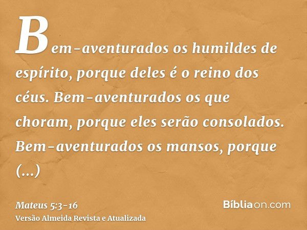 Bem-aventurados os humildes de espírito, porque deles é o reino dos céus.Bem-aventurados os que choram, porque eles serão consolados.Bem-aventurados os mansos, 