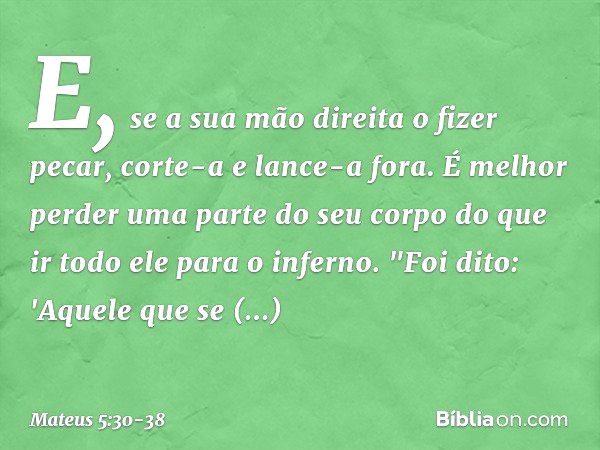 E, se a sua mão direita o fizer pecar, corte-a e lance-a fora. É melhor perder uma parte do seu corpo do que ir todo ele para o inferno. "Foi dito: 'Aquele que 