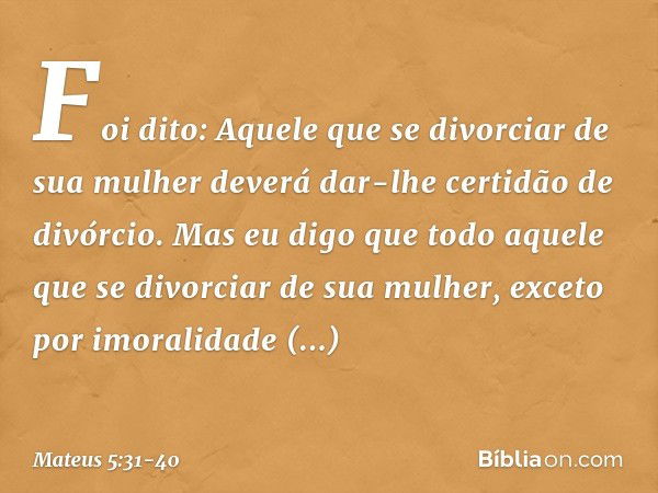 "Foi dito: 'Aquele que se divorciar de sua mulher deverá dar-lhe certidão de divórcio'. Mas eu digo que todo aquele que se divorciar de sua mulher, exceto por i