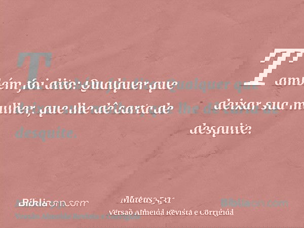 Também foi dito: Qualquer que deixar sua mulher, que lhe dê carta de desquite.