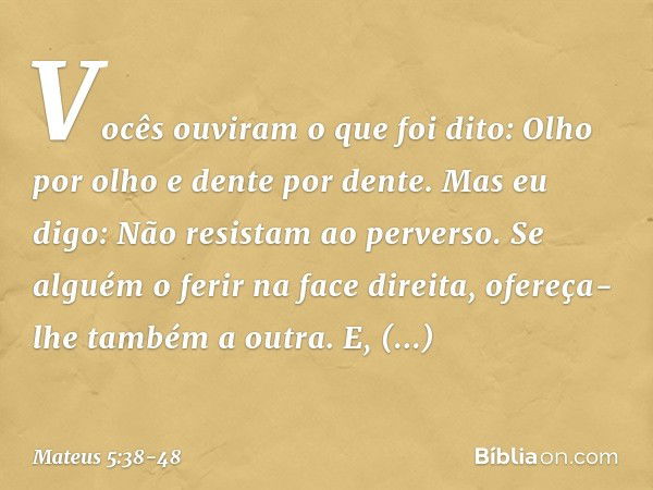 "Vocês ouviram o que foi dito: 'Olho por olho e dente por dente'. Mas eu digo: Não resistam ao perverso. Se alguém o ferir na face direita, ofereça-lhe também a