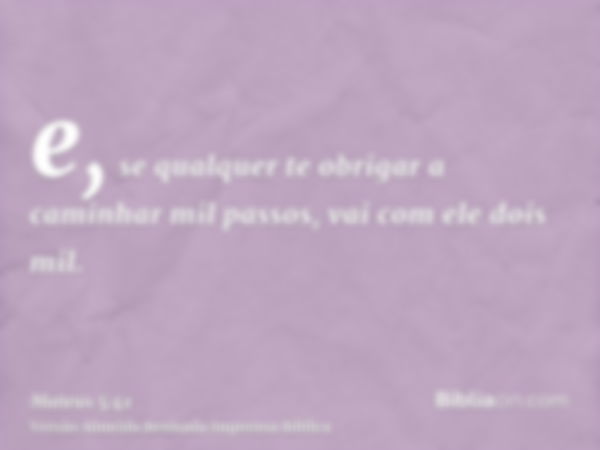 e, se qualquer te obrigar a caminhar mil passos, vai com ele dois mil.