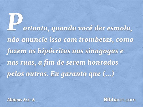 Quando pois deres esmola, não faças tocar trombeta diante de ti. Jesus (Mt  6:2) 