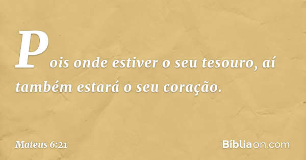 Mateus 6:21 (Onde está o teu tesouro, aí está o teu coração) - Bíblia