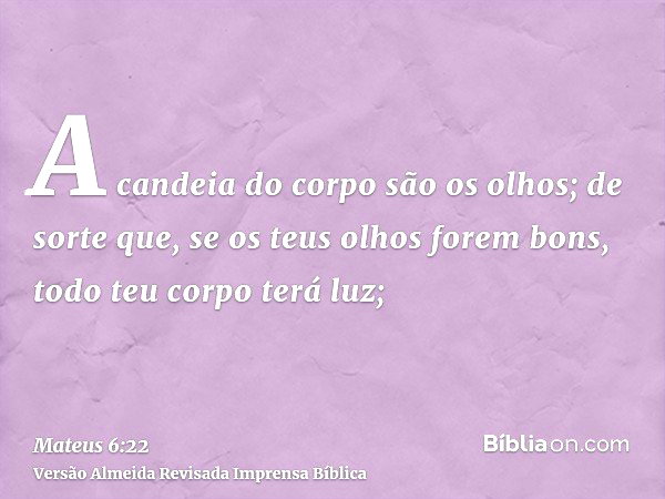 Mateus 6:22 (Se teus olhos forem bons todo teu corpo terá luz) - Bíblia