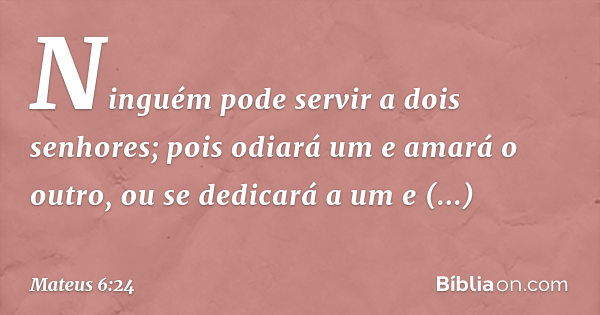 Mateus 6:24 - Não se pode servir a dois senhores - Bíblia