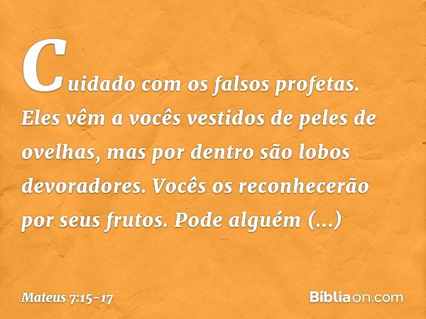 "Cuidado com os falsos profetas. Eles vêm a vocês vestidos de peles de ovelhas, mas por dentro são lobos devoradores. Vocês os reconhecerão por seus frutos. Pod