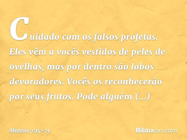 "Cuidado com os falsos profetas. Eles vêm a vocês vestidos de peles de ovelhas, mas por dentro são lobos devoradores. Vocês os reconhecerão por seus frutos. Pod