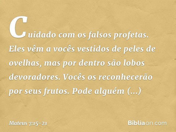 "Cuidado com os falsos profetas. Eles vêm a vocês vestidos de peles de ovelhas, mas por dentro são lobos devoradores. Vocês os reconhecerão por seus frutos. Pod