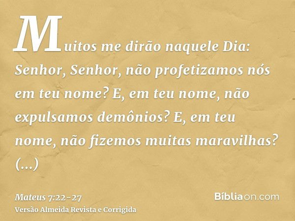 Muitos me dirão naquele Dia: Senhor, Senhor, não profetizamos nós em teu nome? E, em teu nome, não expulsamos demônios? E, em teu nome, não fizemos muitas marav