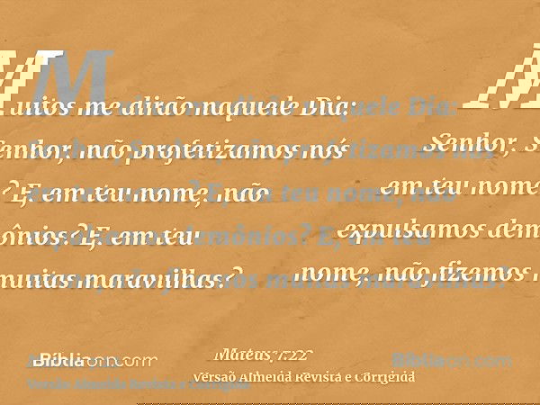 Muitos me dirão naquele Dia: Senhor, Senhor, não profetizamos nós em teu nome? E, em teu nome, não expulsamos demônios? E, em teu nome, não fizemos muitas marav