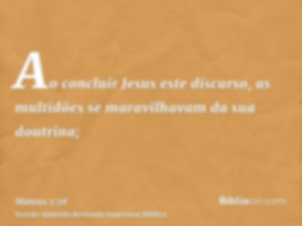 Ao concluir Jesus este discurso, as multidões se maravilhavam da sua doutrina;