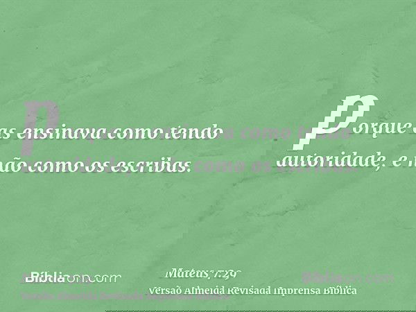porque as ensinava como tendo autoridade, e não como os escribas.
