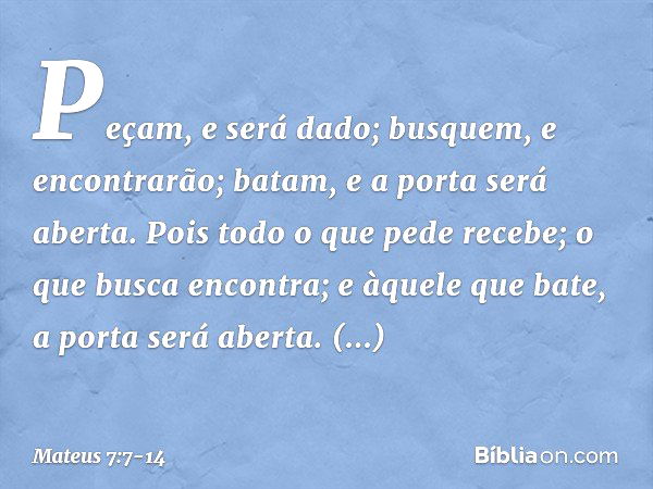 "Peçam, e será dado; busquem, e encontrarão; batam, e a porta será aberta. Pois todo o que pede recebe; o que busca encontra; e àquele que bate, a porta será ab