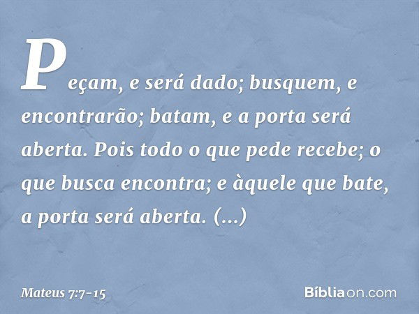 "Peçam, e será dado; busquem, e encontrarão; batam, e a porta será aberta. Pois todo o que pede recebe; o que busca encontra; e àquele que bate, a porta será ab