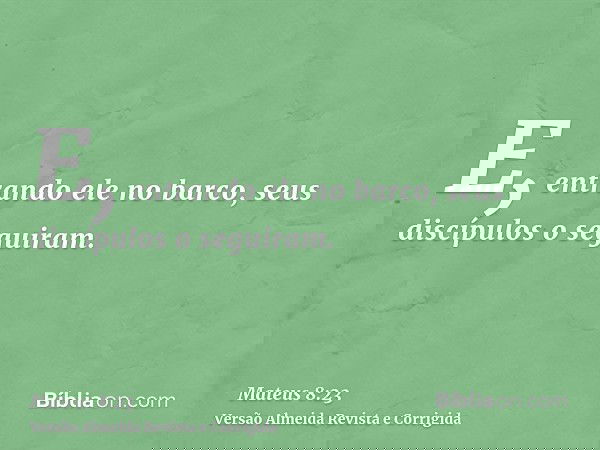 E, entrando ele no barco, seus discípulos o seguiram.