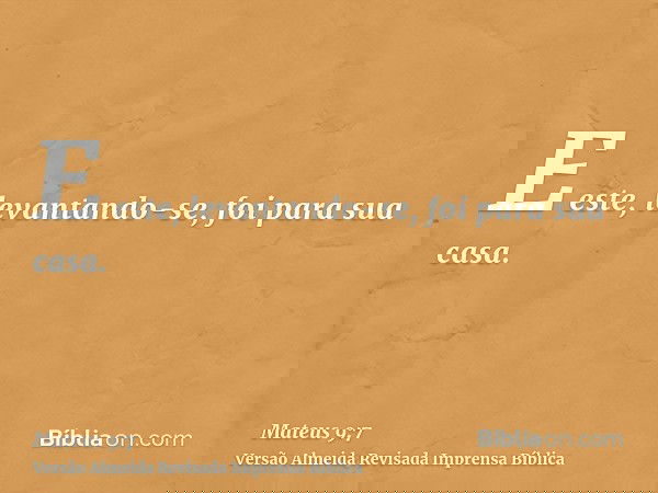 E este, levantando-se, foi para sua casa.