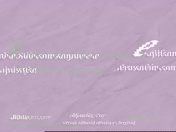 edificando a Sião com sangue e a Jerusalém com injustiça.
