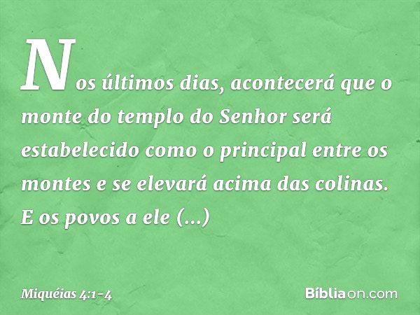 Nos últimos dias, acontecerá que
o monte do templo do Senhor
será estabelecido
como o principal entre os montes
e se elevará acima das colinas.
E os povos a ele