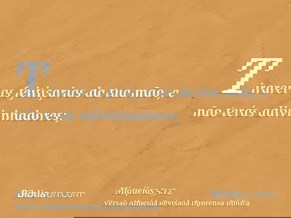 Tirarei as feitiçarias da tua mão, e não terás adivinhadores;