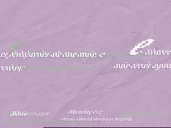 e tirarei as feitiçarias da tua mão, e não terás agoureiros;