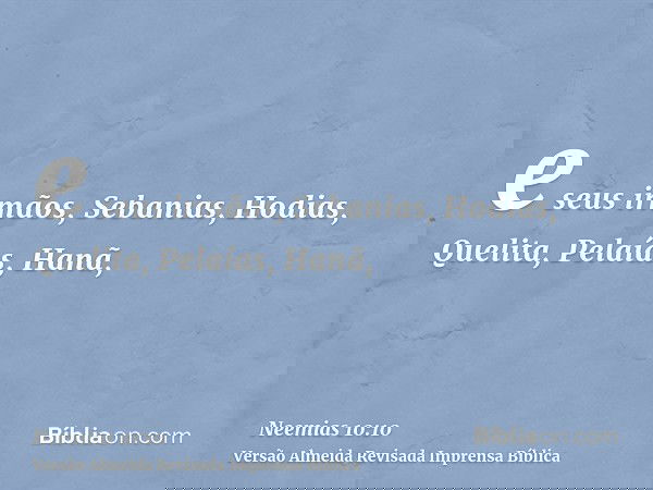 e seus irmãos, Sebanias, Hodias, Quelita, Pelaías, Hanã,