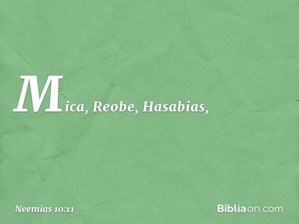 Mica, Reobe, Hasabias, -- Neemias 10:11