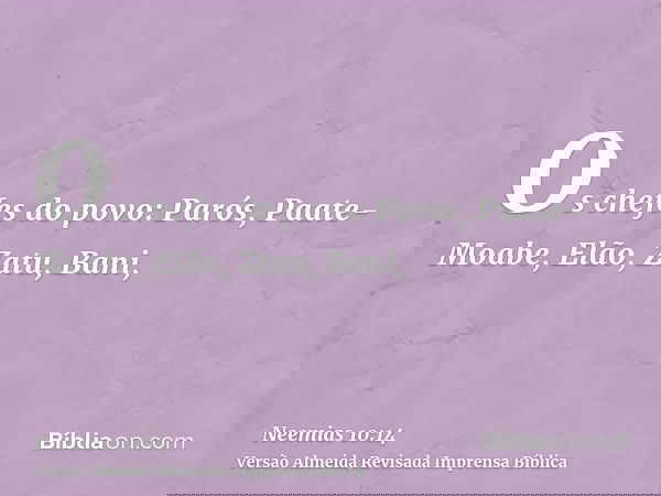 Os chefes do povo: Parós, Paate-Moabe, Elão, Zatu, Bani,