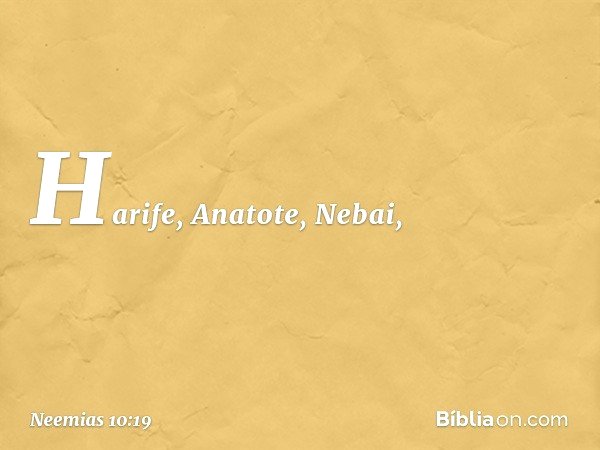 Harife, Anatote, Nebai, -- Neemias 10:19
