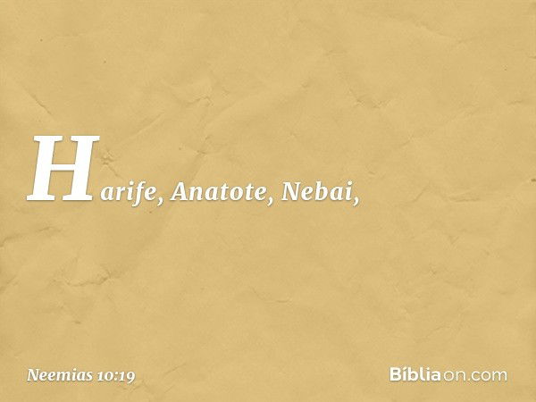 Harife, Anatote, Nebai, -- Neemias 10:19