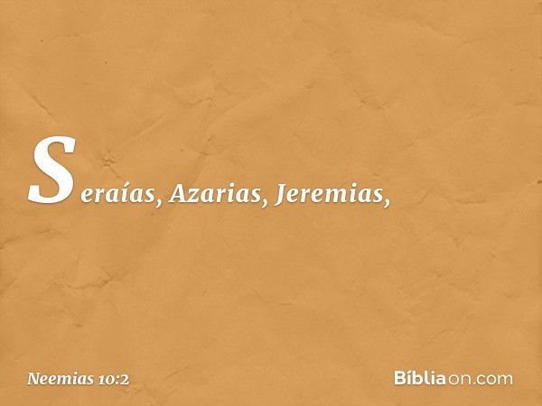 Seraías, Azarias, Jeremi­as, -- Neemias 10:2