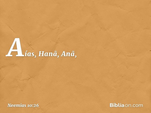 Aías, Hanã, Anã, -- Neemias 10:26