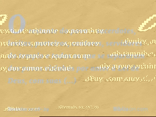 "O restante do povo - sacerdotes, levitas, porteiros, cantores, servidores do templo e todos os que se separaram dos povos vizinhos por amor à Lei de Deus, com