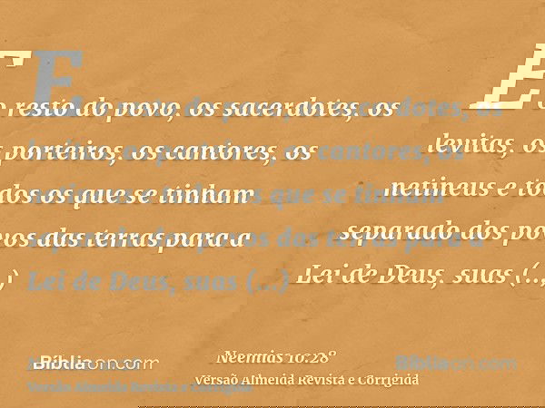 E o resto do povo, os sacerdotes, os levitas, os porteiros, os cantores, os netineus e todos os que se tinham separado dos povos das terras para a Lei de Deus, 