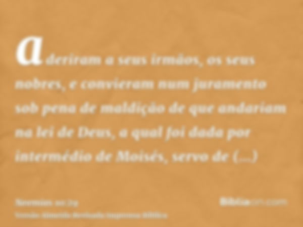 aderiram a seus irmãos, os seus nobres, e convieram num juramento sob pena de maldição de que andariam na lei de Deus, a qual foi dada por intermédio de Moisés,