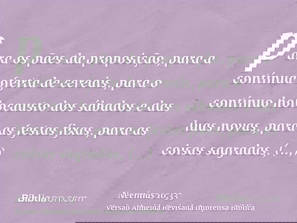 para os pães da proposição, para a contínua oferta de cereais, para o contínuo holocausto dos sábados e das luas novas, para as festas fixas, para as coisas sag
