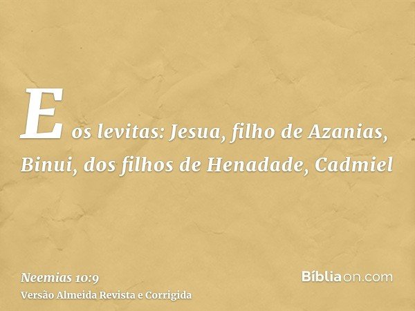 E os levitas: Jesua, filho de Azanias, Binui, dos filhos de Henadade, Cadmiel
