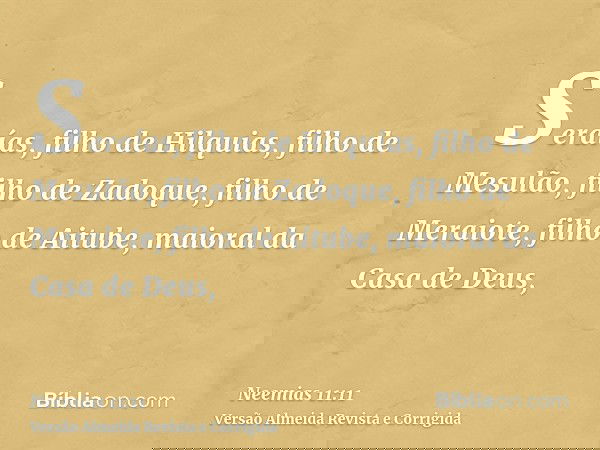 Seraías, filho de Hilquias, filho de Mesulão, filho de Zadoque, filho de Meraiote, filho de Aitube, maioral da Casa de Deus,