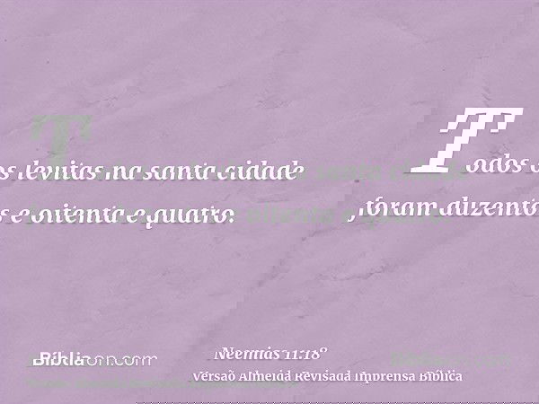 Todos os levitas na santa cidade foram duzentos e oitenta e quatro.