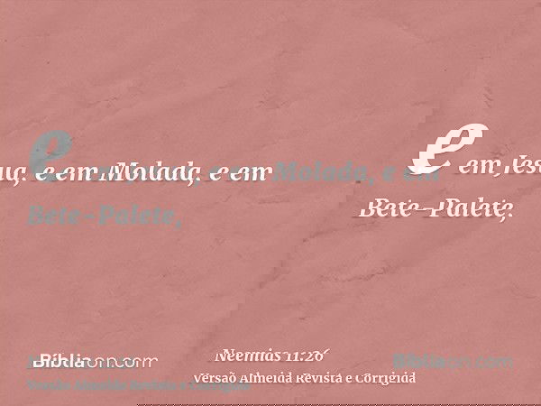e em Jesua, e em Molada, e em Bete-Palete,