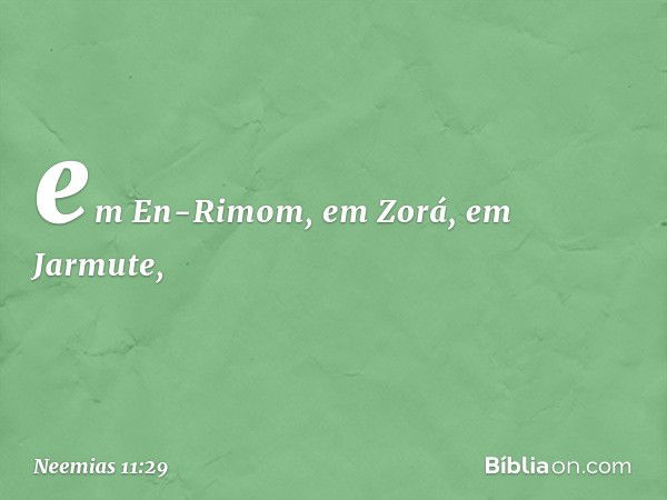 em En-Rimom, em Zorá, em Jarmute, -- Neemias 11:29