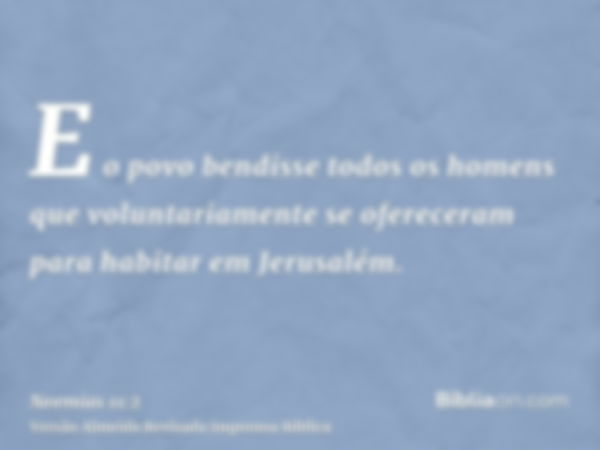 E o povo bendisse todos os homens que voluntariamente se ofereceram para habitar em Jerusalém.