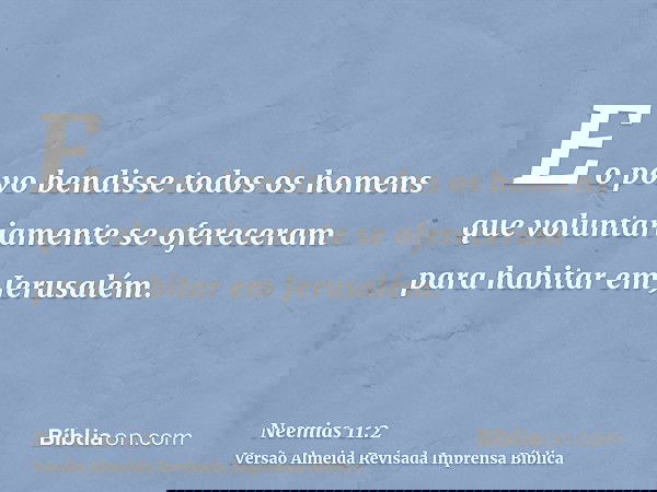 E o povo bendisse todos os homens que voluntariamente se ofereceram para habitar em Jerusalém.